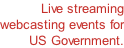Live streaming webcasting events for US Government.