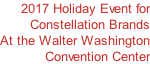 2017 Holiday Event for Constellation Brands At the Walter Washington Convention Center